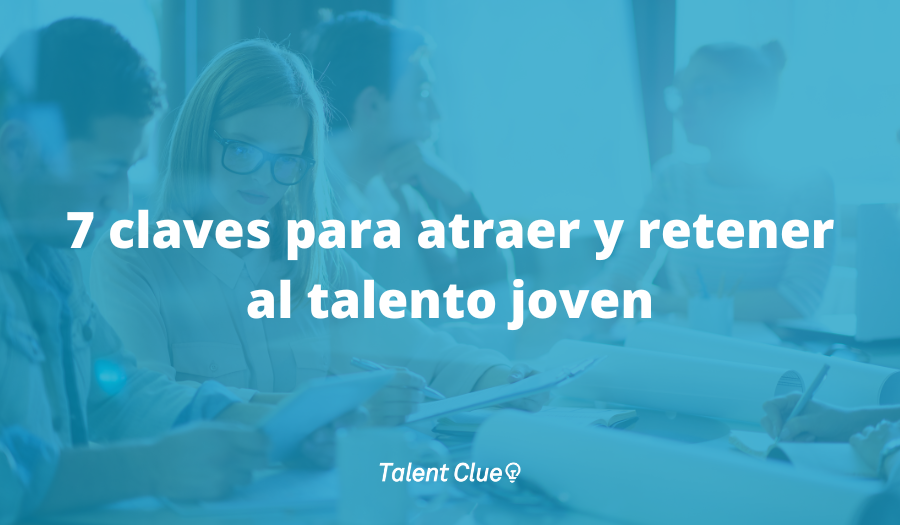 7 claves para atraer y retener al talento joven