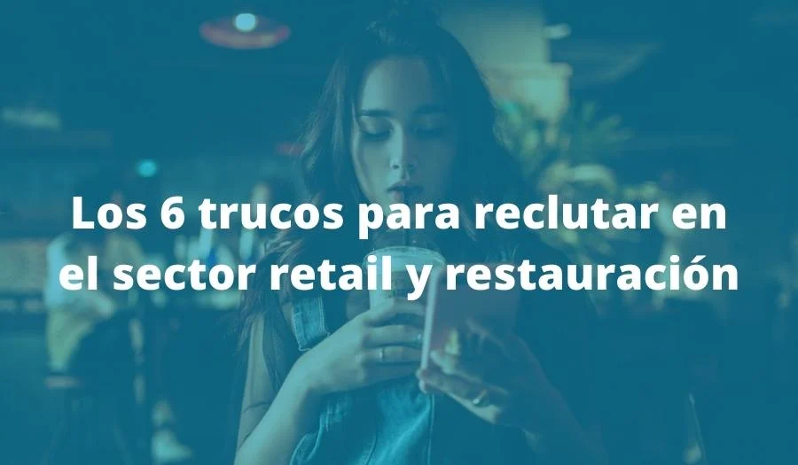 Los 6 trucos para un reclutamiento ideal en el sector retail y restauración