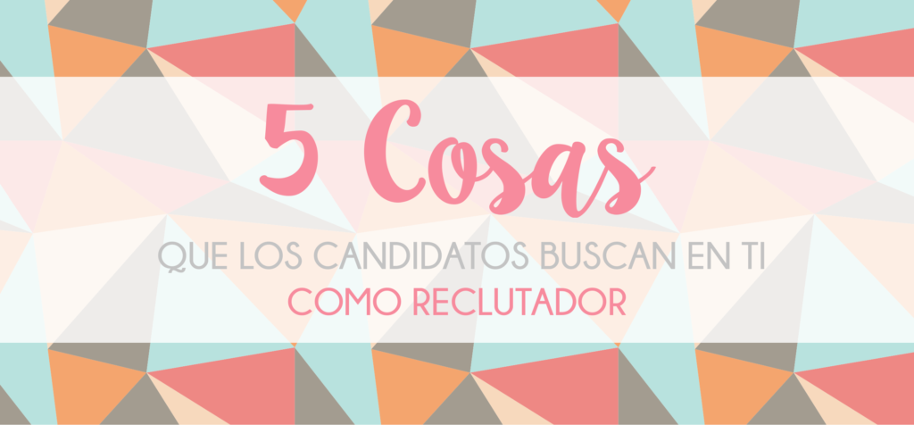 Las 5 Cosas que los Candidatos Buscan en Ti como Reclutador [INFOGRAFÍA]